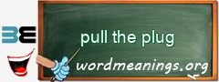 WordMeaning blackboard for pull the plug